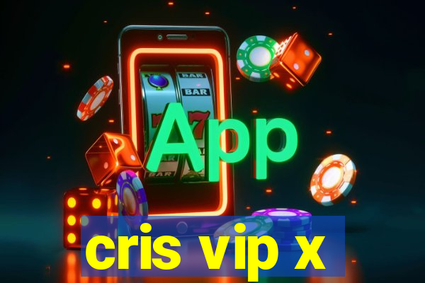 cris vip x